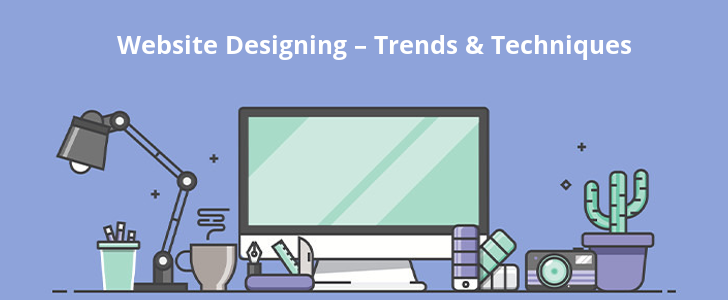 Website Designing – Trends and Techniques