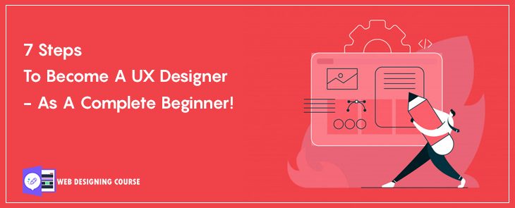 7 steps to become a UX designer- as a complete beginner!
